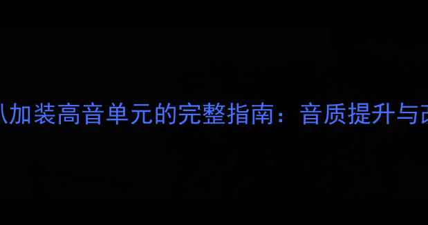 图片 同轴喇叭加装高音单元的完整指南：音质提升与改装技巧