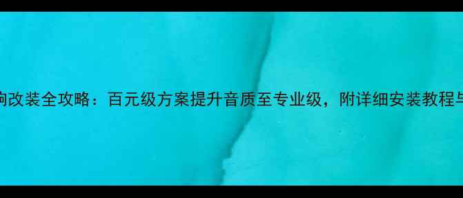 图片 名爵MG3音响改装全攻略：百元级方案提升音质至专业级，附详细安装教程与避坑指南1