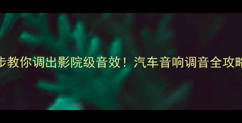 图片 后排听歌总跑调？3步教你调出影院级音效！汽车音响调音全攻略（附实测对比图）1