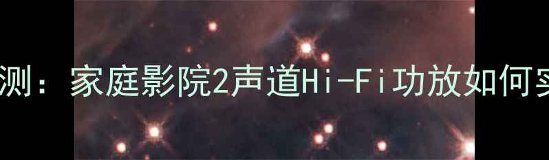 图片 哈佛H660后级功放评测：家庭影院2声道Hi-Fi功放如何实现万元级音质体验2