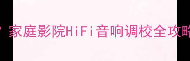 图片 喇叭相位调对了吗？家庭影院HiFi音响调校全攻略｜附相位检测方法