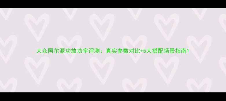 图片 大众阿尔派功放功率评测：真实参数对比+5大搭配场景指南1