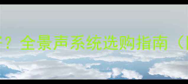 图片 天空环绕箱配什么喇叭好？全景声系统选购指南（附品牌推荐+避坑技巧）1