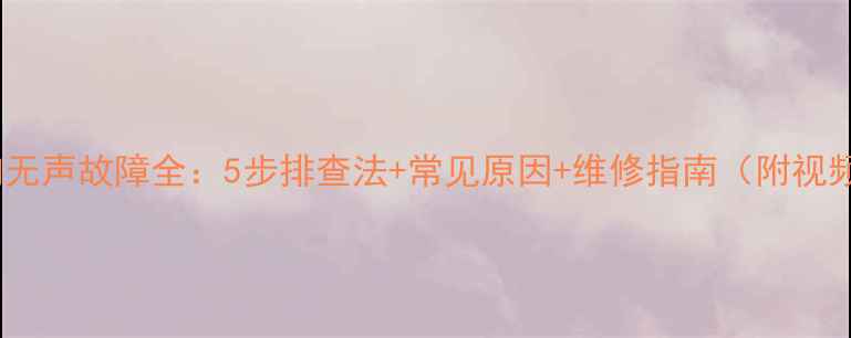 图片 天籁音响无声故障全：5步排查法+常见原因+维修指南（附视频教程）1