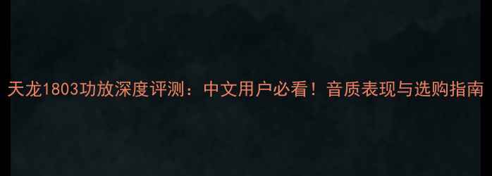 图片 天龙1803功放深度评测：中文用户必看！音质表现与选购指南