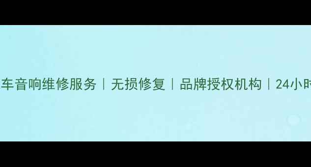 图片 太原专业汽车音响维修服务｜无损修复｜品牌授权机构｜24小时上门安装1