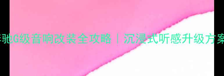 图片 奔驰G级音响改装全攻略｜沉浸式听感升级方案1