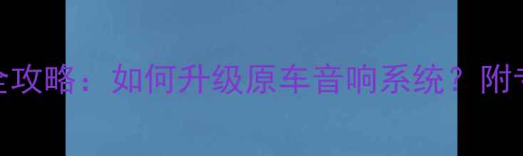 图片 奥迪汽车音响喇叭改装全攻略：如何升级原车音响系统？附专业改装方案与避坑指南