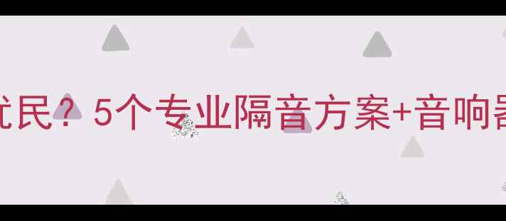 图片 如何解决楼下音响设备噪音扰民？5个专业隔音方案+音响器材选购指南（附实测效果）