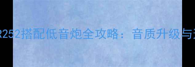 图片 安桥TX-SR252搭配低音炮全攻略：音质升级与连接指南1