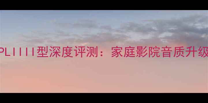 图片 安桥功放DolbyPLIIII型深度评测：家庭影院音质升级全与选购指南1