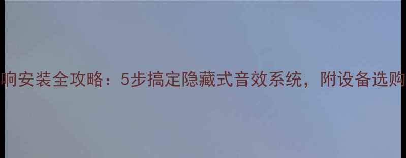 图片 家庭墙壁音响安装全攻略：5步搞定隐藏式音效系统，附设备选购与调试技巧
