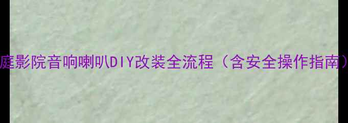 图片 家庭影院音响喇叭DIY改装全流程（含安全操作指南）1