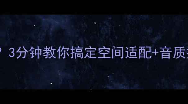 图片 家用音响喇叭数量怎么选？3分钟教你搞定空间适配+音质提升指南（附品牌避坑）2