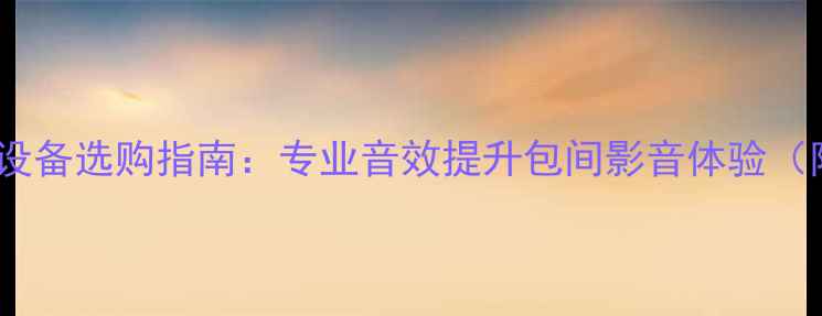 图片 广州包房聚餐音响设备选购指南：专业音效提升包间影音体验（附设备推荐清单）1