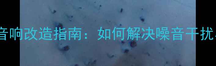 图片 广州工厂KTV音响改造指南：如何解决噪音干扰与音质提升？