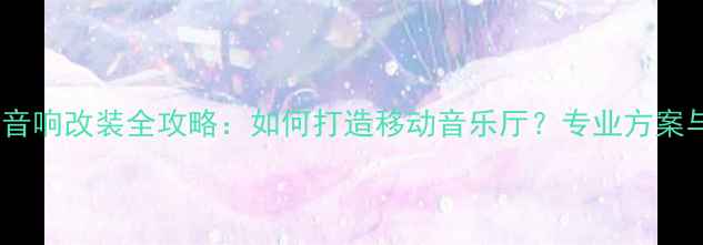 图片 广州汉兰达音响改装全攻略：如何打造移动音乐厅？专业方案与避坑指南1