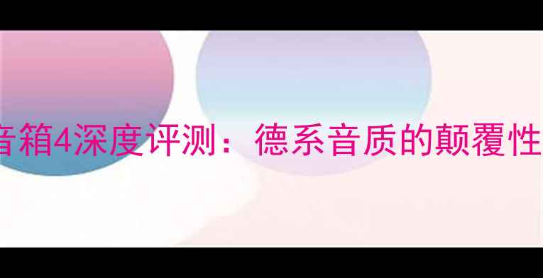 图片 度德国飞星旗舰落地音箱4深度评测：德系音质的颠覆性升级与沉浸式听感全2