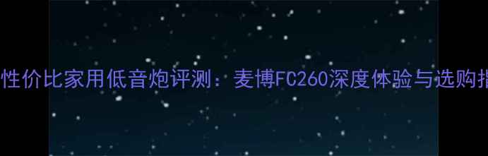 图片 度高性价比家用低音炮评测：麦博FC260深度体验与选购指南1