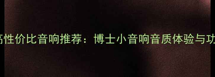 图片 度高性价比音响推荐：博士小音响音质体验与功效1