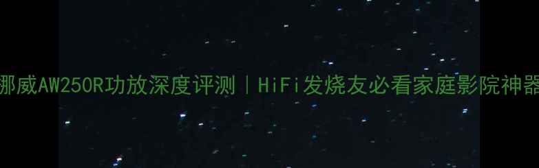 图片 挪威AW250R功放深度评测｜HiFi发烧友必看家庭影院神器