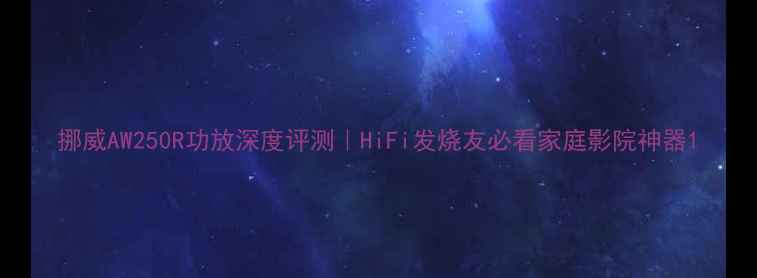 图片 挪威AW250R功放深度评测｜HiFi发烧友必看家庭影院神器1