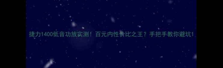 图片 捷力1400低音功放实测！百元内性价比之王？手把手教你避坑1