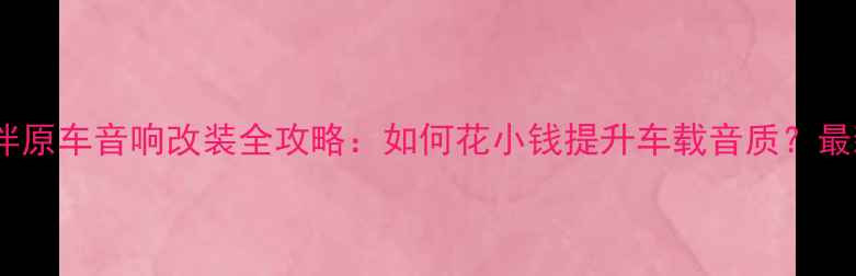 图片 捷达伙伴原车音响改装全攻略：如何花小钱提升车载音质？最新方案1