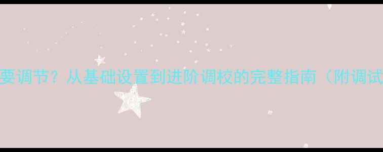 图片 数字纯功放是否需要调节？从基础设置到进阶调校的完整指南（附调试步骤与注意事项）