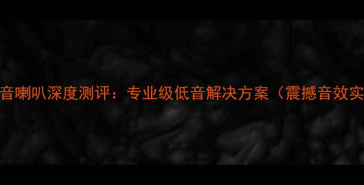 图片 曼斯特12寸超低音喇叭深度测评：专业级低音解决方案（震撼音效实测+选购指南）1