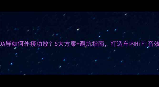 图片 本田DA屏如何外接功放？5大方案+避坑指南，打造车内HiFi音效系统
