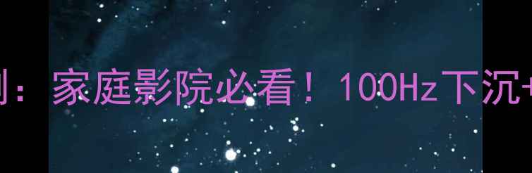 图片 杰士THX有源低音炮实测：家庭影院必看！100Hz下沉+5Hz下潜，沉浸感拉满2