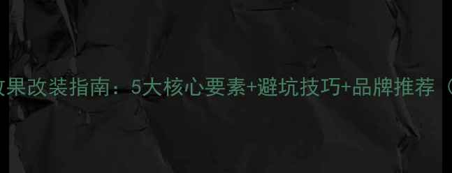 图片 汽车音响喇叭效果改装指南：5大核心要素+避坑技巧+品牌推荐（附实测对比）2