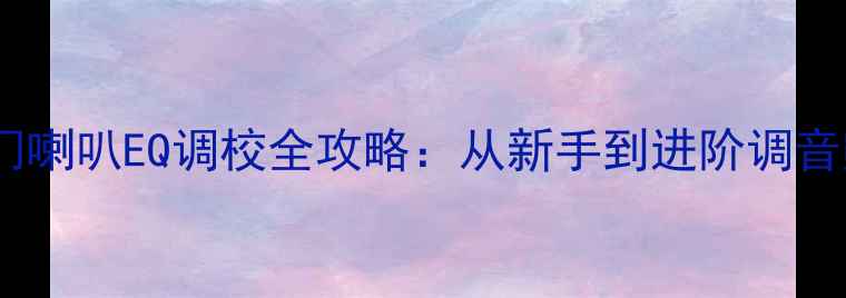 图片 汽车音响四门喇叭EQ调校全攻略：从新手到进阶调音师必备指南1