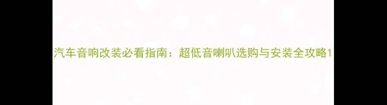 图片 汽车音响改装必看指南：超低音喇叭选购与安装全攻略1