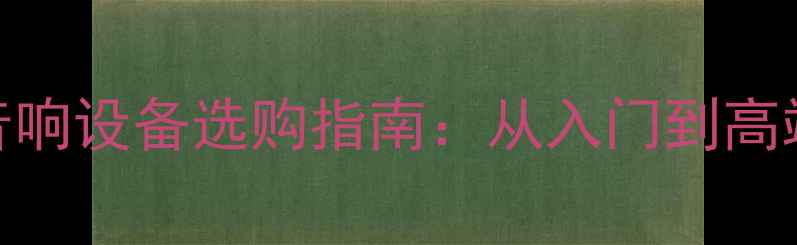 图片 混音后期专业音响设备选购指南：从入门到高端的10款设备全