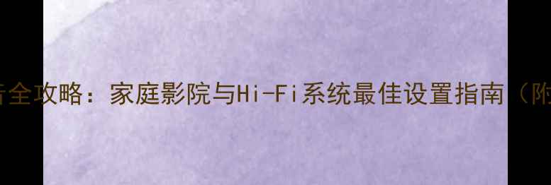图片 猛禽音响调音全攻略：家庭影院与Hi-Fi系统最佳设置指南（附详细步骤）1