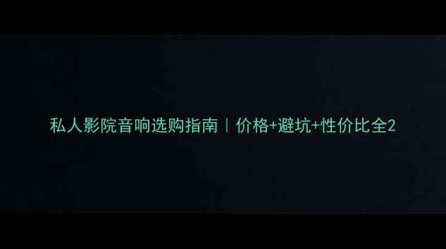 图片 私人影院音响选购指南｜价格+避坑+性价比全2