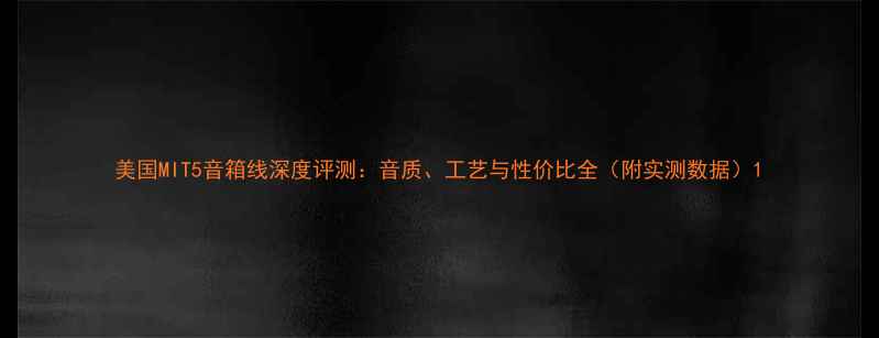 图片 美国MIT5音箱线深度评测：音质、工艺与性价比全（附实测数据）1