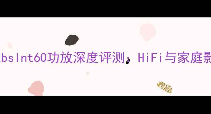 图片 美国原产PassLabsInt60功放深度评测：HiFi与家庭影院的终极平衡2