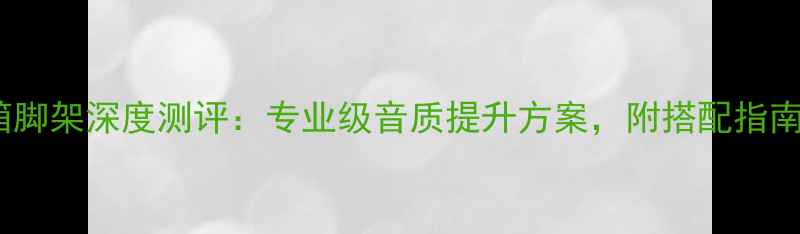 图片 英国PMC音箱脚架深度测评：专业级音质提升方案，附搭配指南与避坑技巧