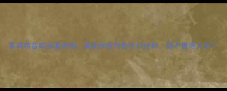 图片 英菲特音响深度评测：真实体验与性价比分析，值不值得入手？