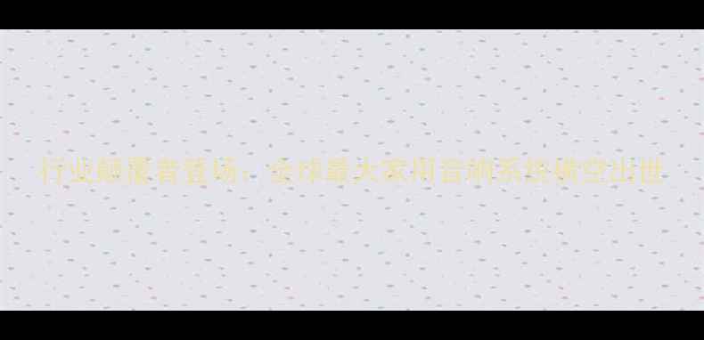 图片 行业颠覆者登场：全球最大家用音响系统横空出世