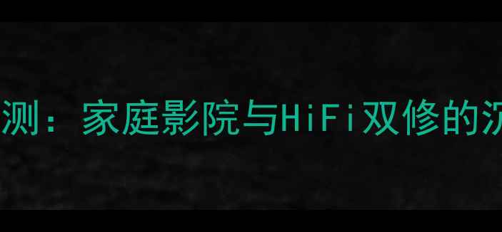 图片 贝徳音响1815深度评测：家庭影院与HiFi双修的沉浸式声音解决方案2