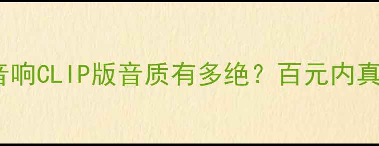 图片 超全实测JB音响CLIP版音质有多绝？百元内真香王测评！2