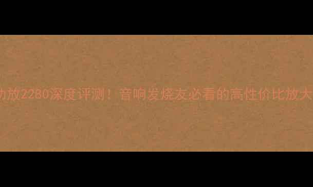 图片 轻骑兵功放2280深度评测！音响发烧友必看的高性价比放大器推荐2