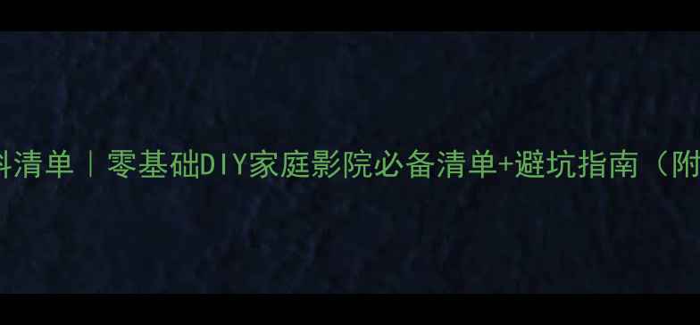 图片 音箱制作材料清单｜零基础DIY家庭影院必备清单+避坑指南（附详细步骤）1