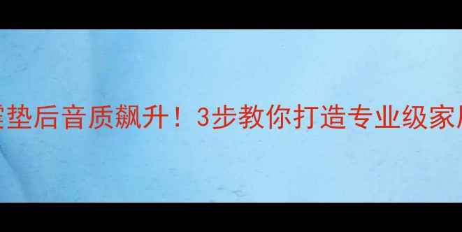 图片 音箱加防震垫后音质飙升！3步教你打造专业级家居音响系统