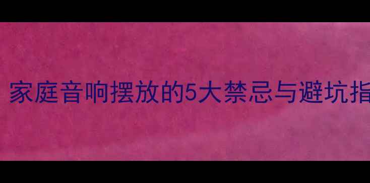 图片 音箱正对门角会漏音？家庭音响摆放的5大禁忌与避坑指南｜附专业声学方案2