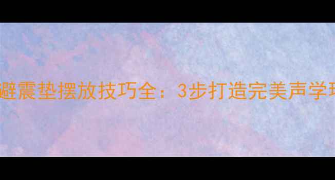 图片 音箱避震垫摆放技巧全：3步打造完美声学环境2